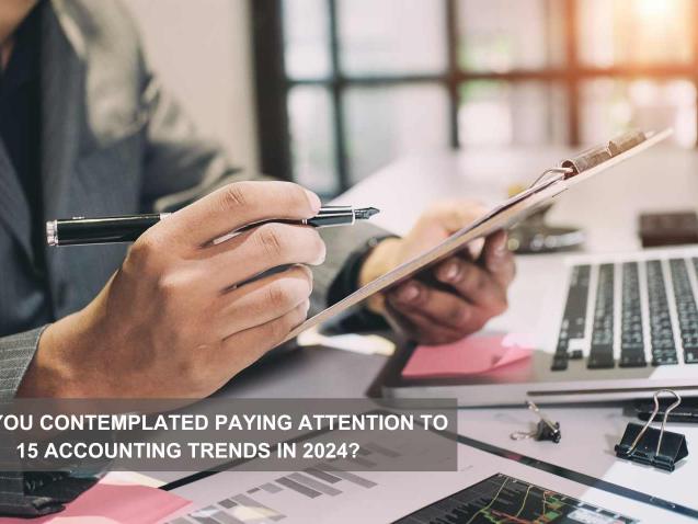 Have you contemplated paying attention to 15 accounting trends in 2024?